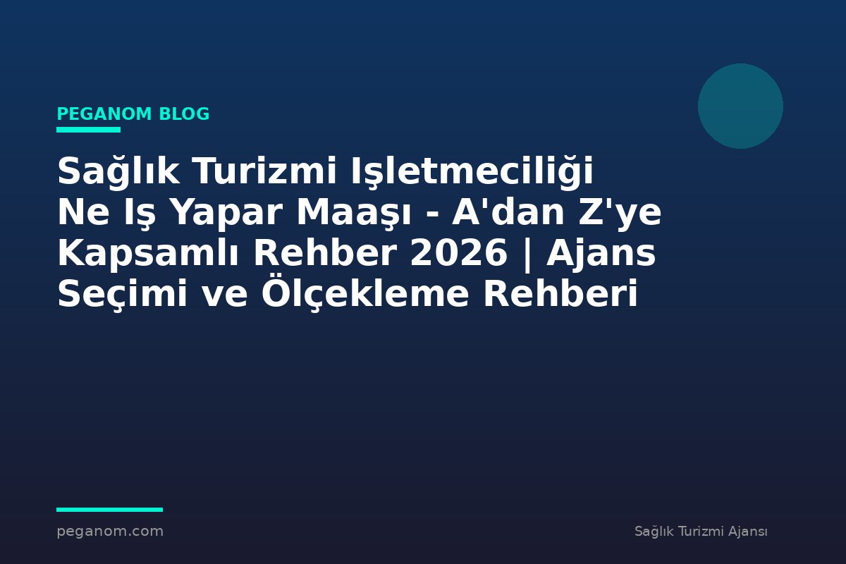 Sağlık Turizmi Işletmeciliği Ne Iş Yapar Maaşı - A'dan Z'ye Kapsamlı Rehber 2026 | Ajans Seçimi ve Ölçekleme Rehberi