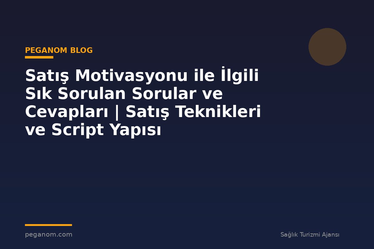 Satış Motivasyonu ile İlgili Sık Sorulan Sorular ve Cevapları | Satış Teknikleri ve Script Yapısı
