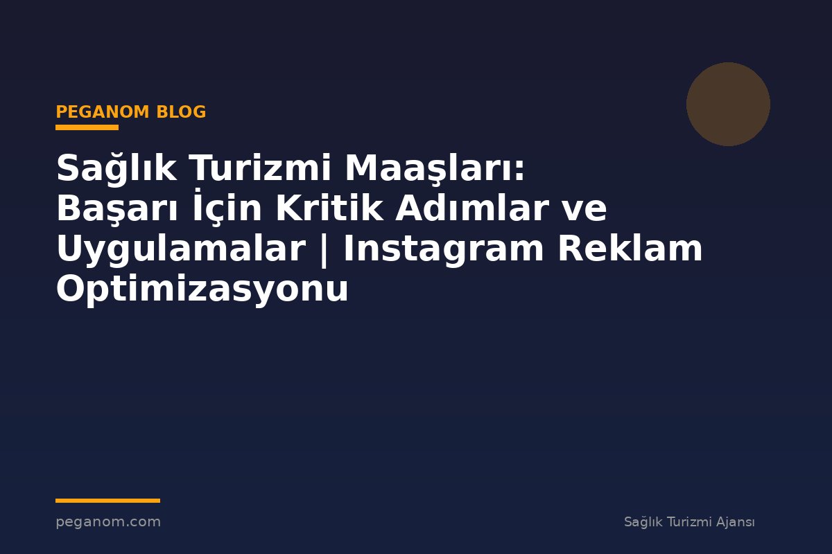 Sağlık Turizmi Maaşları: Başarı İçin Kritik Adımlar ve Uygulamalar | Instagram Reklam Optimizasyonu