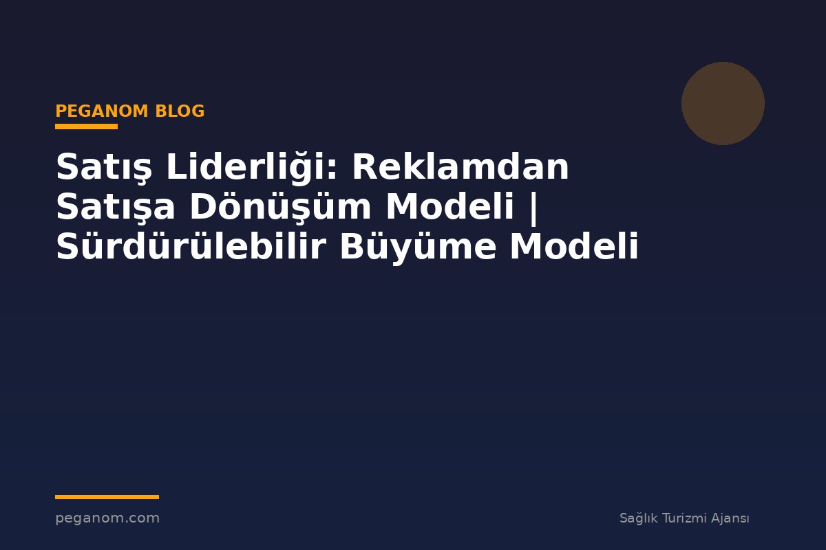 Satış Liderliği: Reklamdan Satışa Dönüşüm Modeli | Sürdürülebilir Büyüme Modeli