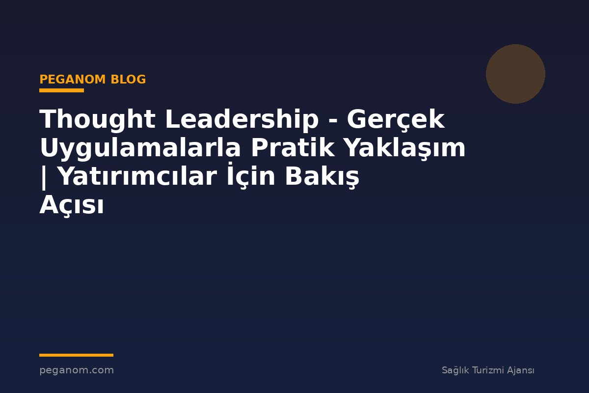 Thought Leadership - Gerçek Uygulamalarla Pratik Yaklaşım | Yatırımcılar İçin Bakış Açısı
