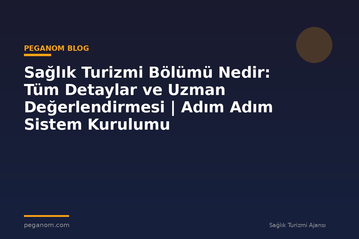 Sağlık Turizmi Bölümü Nedir: Tüm Detaylar ve Uzman Değerlendirmesi | Adım Adım Sistem Kurulumu