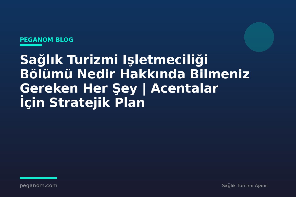 Sağlık Turizmi Işletmeciliği Bölümü Nedir Hakkında Bilmeniz Gereken Her Şey | Acentalar İçin Stratejik Plan