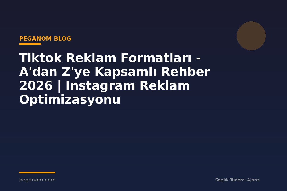 Tiktok Reklam Formatları - A'dan Z'ye Kapsamlı Rehber 2026 | Instagram Reklam Optimizasyonu