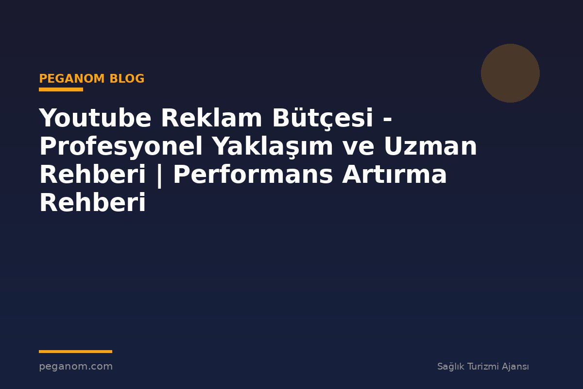 Youtube Reklam Bütçesi - Profesyonel Yaklaşım ve Uzman Rehberi | Performans Artırma Rehberi