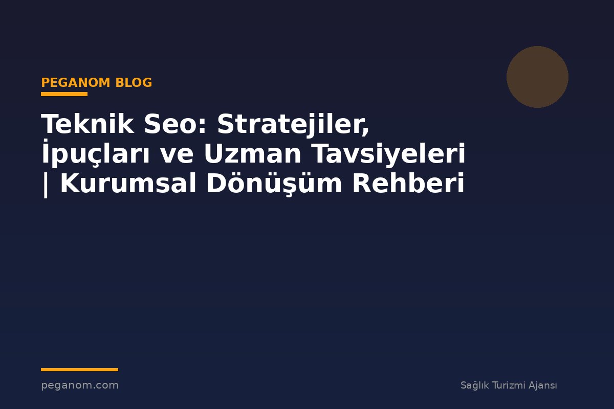 Teknik Seo: Stratejiler, İpuçları ve Uzman Tavsiyeleri | Kurumsal Dönüşüm Rehberi