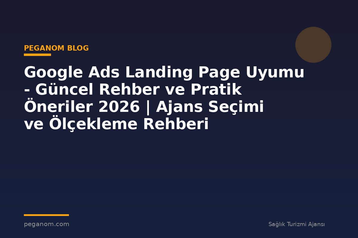 Google Ads Landing Page Uyumu - Güncel Rehber ve Pratik Öneriler 2026 | Ajans Seçimi ve Ölçekleme Rehberi
