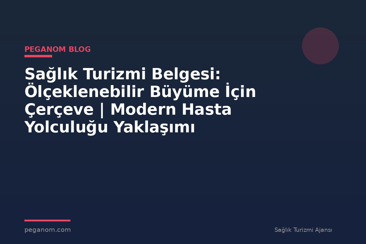 Sağlık Turizmi Belgesi: Ölçeklenebilir Büyüme İçin Çerçeve | Modern Hasta Yolculuğu Yaklaşımı
