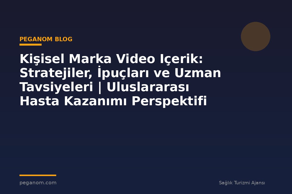 Kişisel Marka Video Içerik: Stratejiler, İpuçları ve Uzman Tavsiyeleri | Uluslararası Hasta Kazanımı Perspektifi