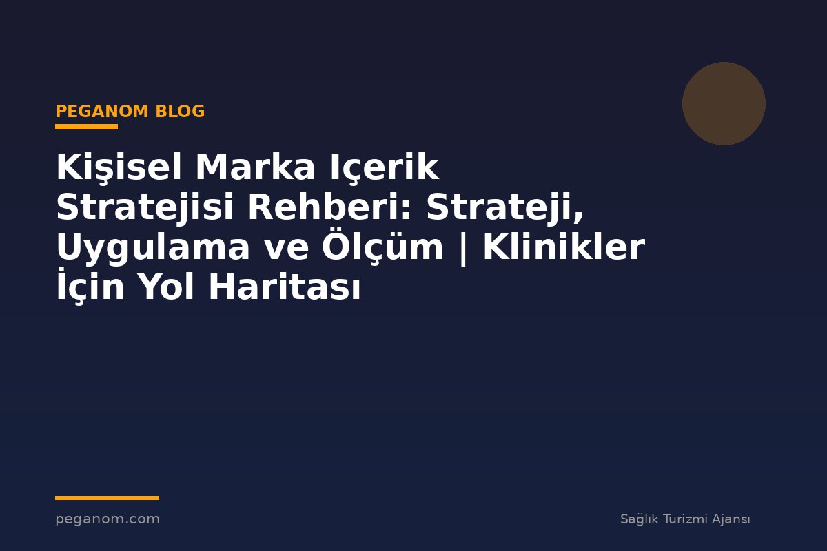 Kişisel Marka Içerik Stratejisi Rehberi: Strateji, Uygulama ve Ölçüm | Klinikler İçin Yol Haritası