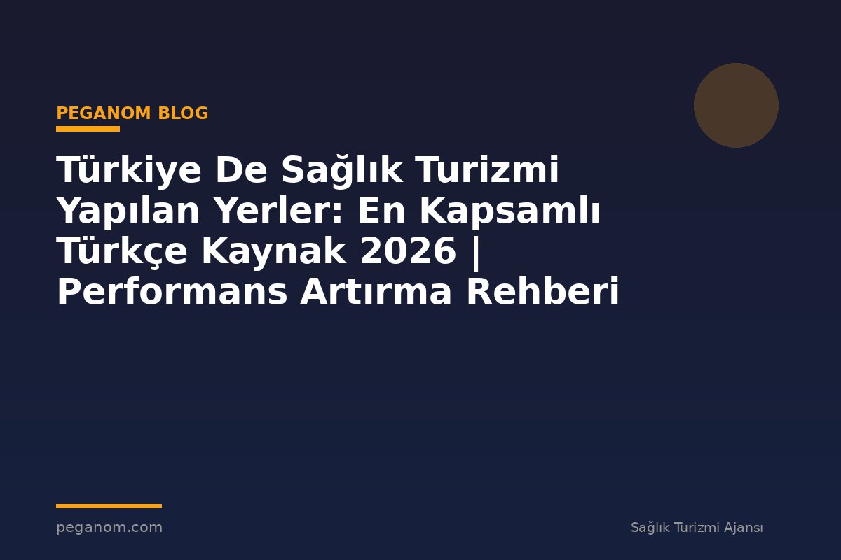 Türkiye De Sağlık Turizmi Yapılan Yerler: En Kapsamlı Türkçe Kaynak 2026 | Performans Artırma Rehberi