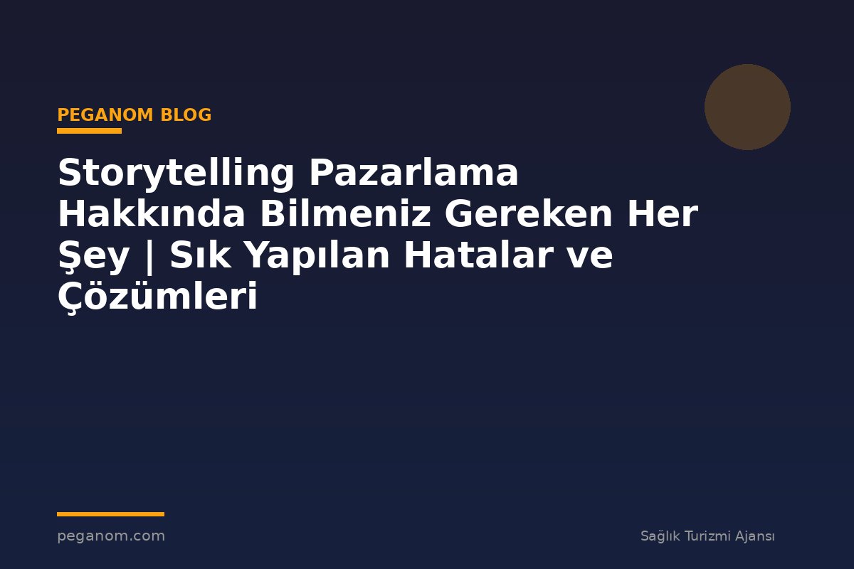 Storytelling Pazarlama Hakkında Bilmeniz Gereken Her Şey | Sık Yapılan Hatalar ve Çözümleri