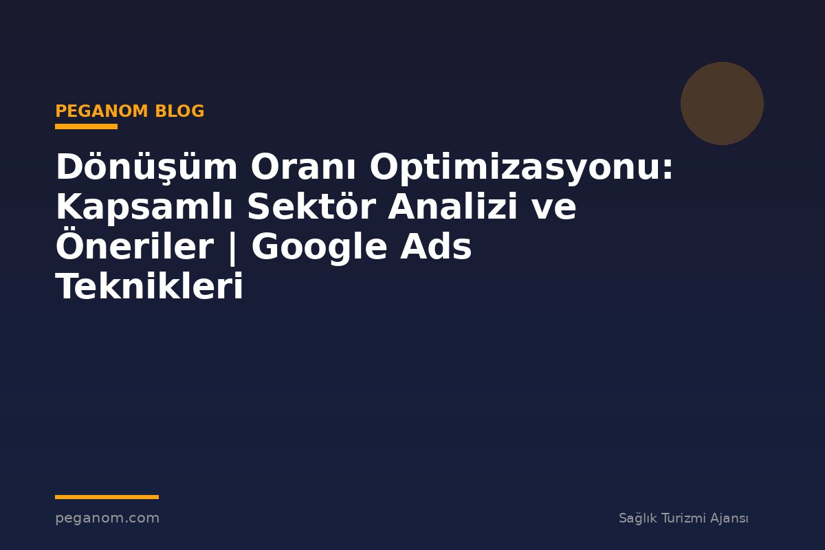 Dönüşüm Oranı Optimizasyonu: Kapsamlı Sektör Analizi ve Öneriler | Google Ads Teknikleri