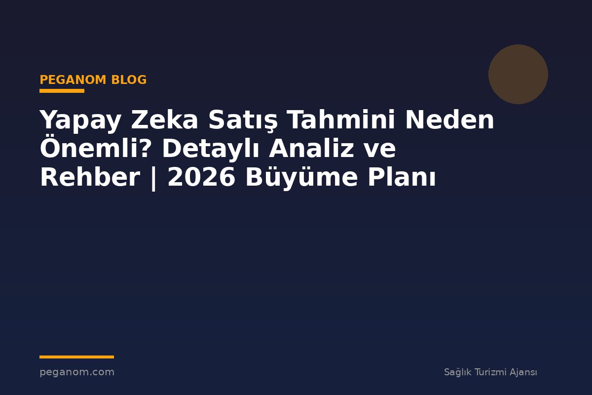 Yapay Zeka Satış Tahmini Neden Önemli? Detaylı Analiz ve Rehber | 2026 Büyüme Planı