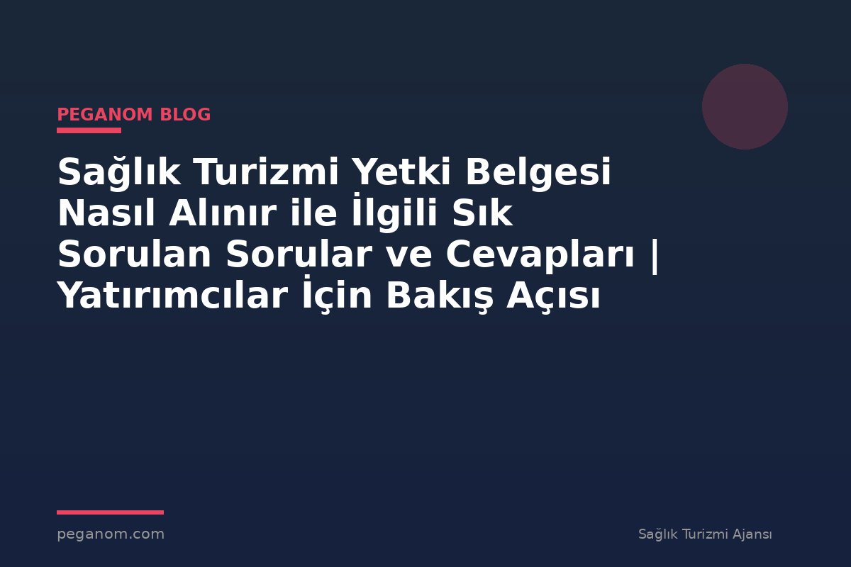 Sağlık Turizmi Yetki Belgesi Nasıl Alınır ile İlgili Sık Sorulan Sorular ve Cevapları | Yatırımcılar İçin Bakış Açısı