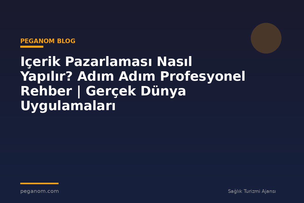 Içerik Pazarlaması Nasıl Yapılır? Adım Adım Profesyonel Rehber | Gerçek Dünya Uygulamaları