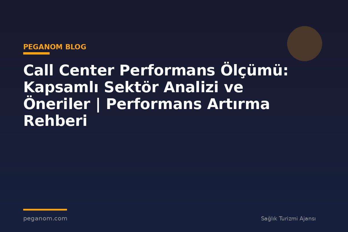 Call Center Performans Ölçümü: Kapsamlı Sektör Analizi ve Öneriler | Performans Artırma Rehberi