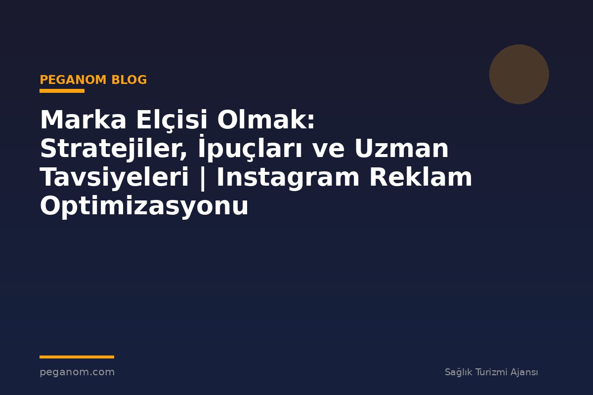 Marka Elçisi Olmak: Stratejiler, İpuçları ve Uzman Tavsiyeleri | Instagram Reklam Optimizasyonu