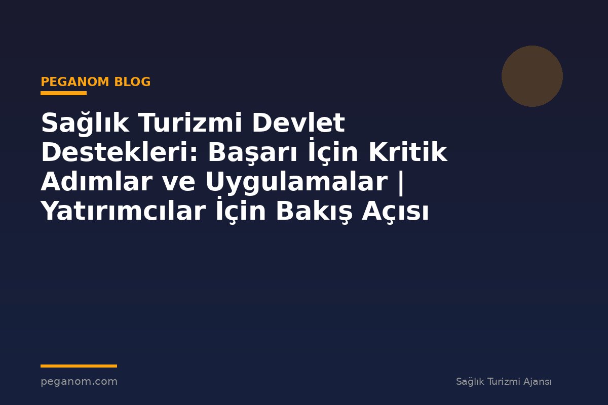 Sağlık Turizmi Devlet Destekleri: Başarı İçin Kritik Adımlar ve Uygulamalar | Yatırımcılar İçin Bakış Açısı