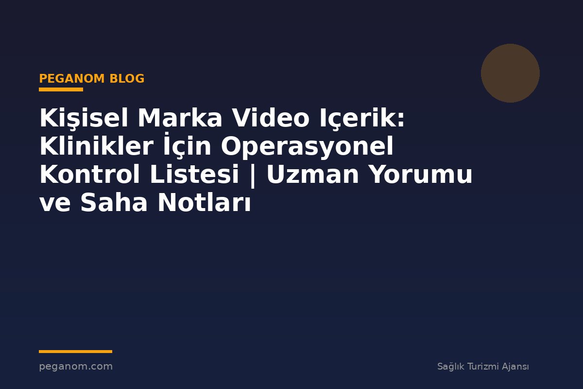 Kişisel Marka Video Içerik: Klinikler İçin Operasyonel Kontrol Listesi | Uzman Yorumu ve Saha Notları