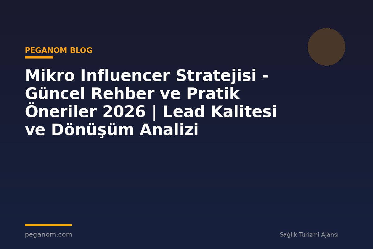 Mikro Influencer Stratejisi - Güncel Rehber ve Pratik Öneriler 2026 | Lead Kalitesi ve Dönüşüm Analizi