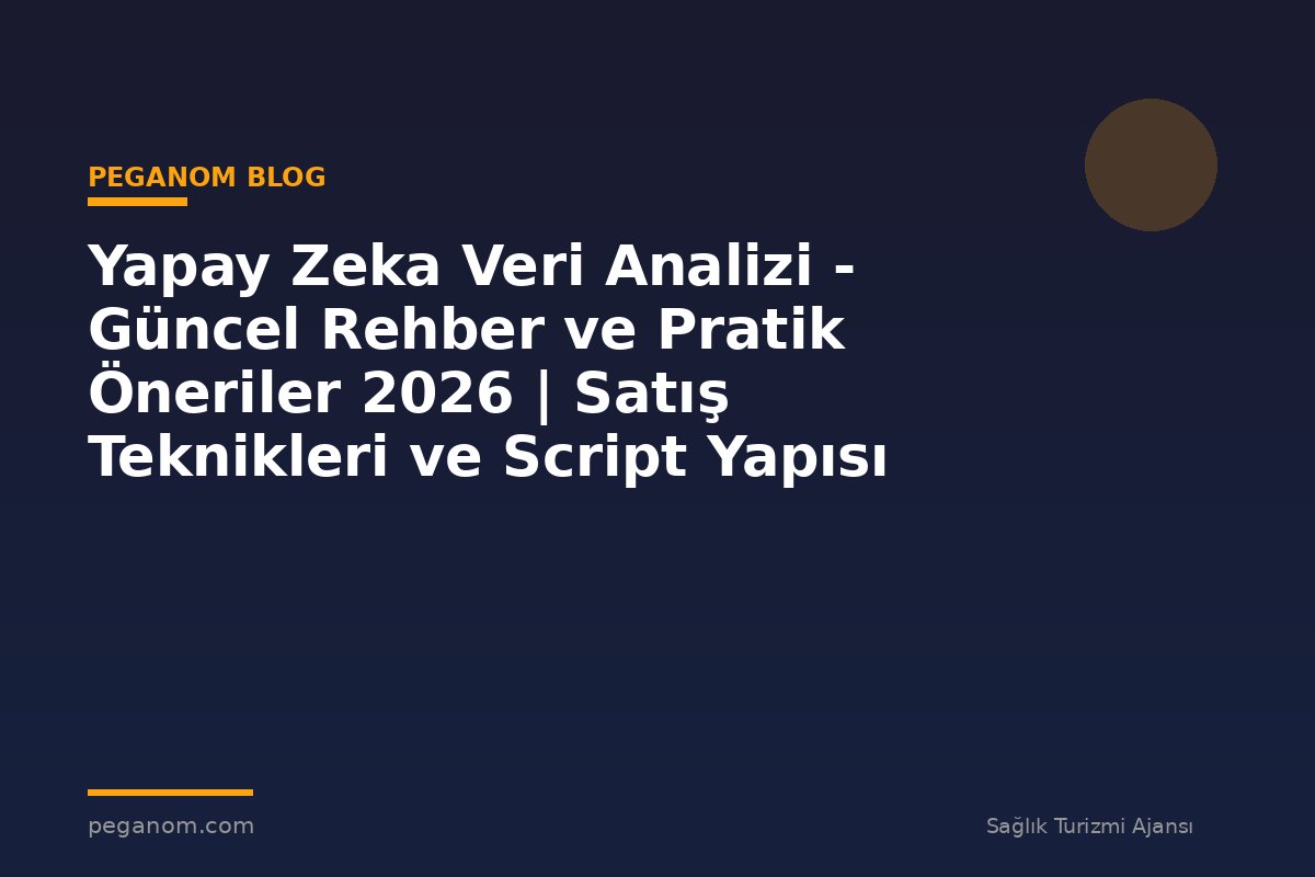 Yapay Zeka Veri Analizi - Güncel Rehber ve Pratik Öneriler 2026 | Satış Teknikleri ve Script Yapısı