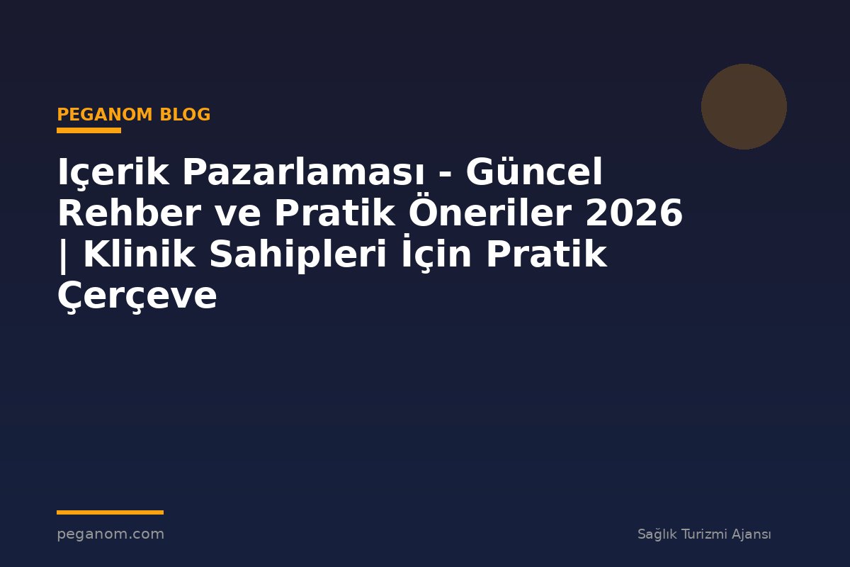 Içerik Pazarlaması - Güncel Rehber ve Pratik Öneriler 2026 | Klinik Sahipleri İçin Pratik Çerçeve