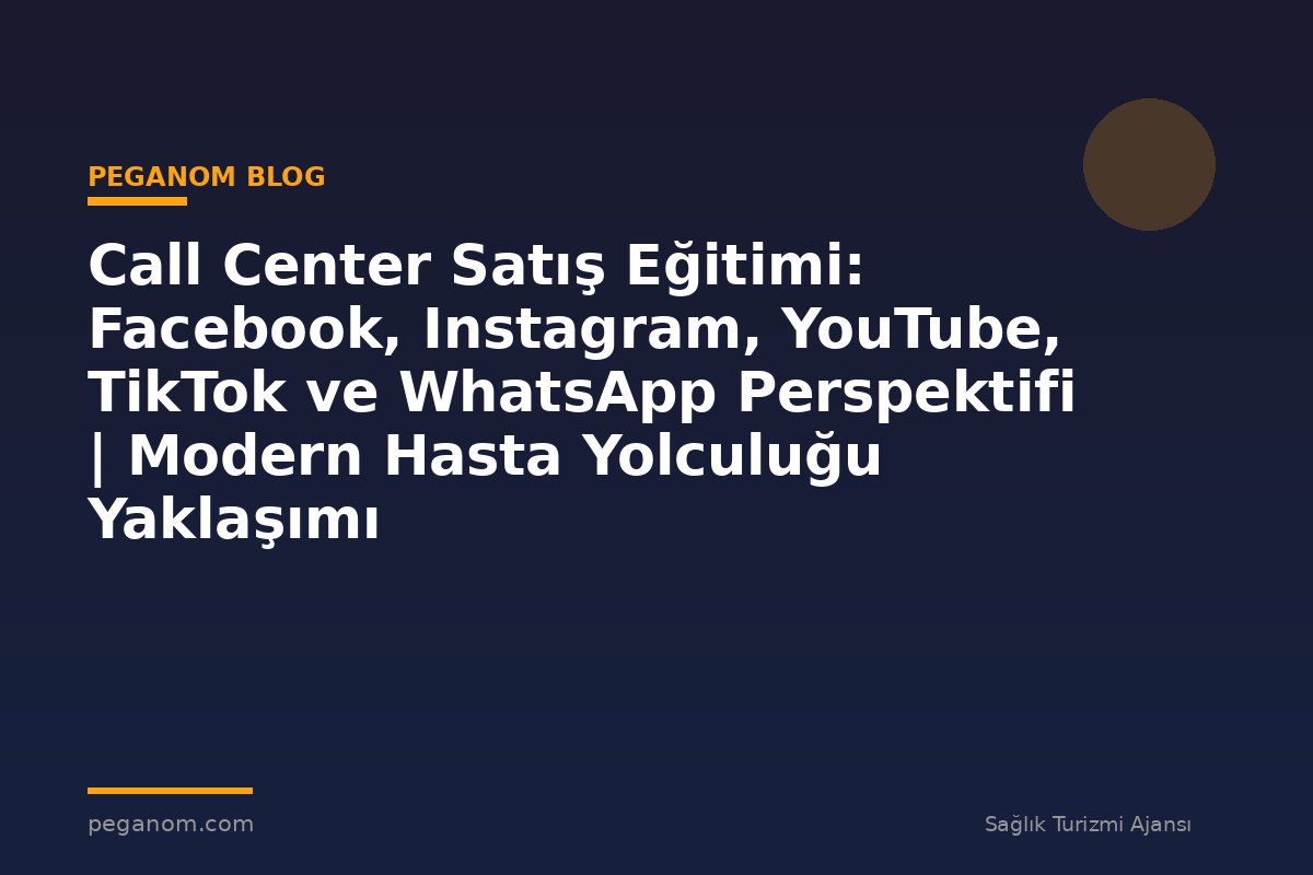 Call Center Satış Eğitimi: Facebook, Instagram, YouTube, TikTok ve WhatsApp Perspektifi | Modern Hasta Yolculuğu Yaklaşımı