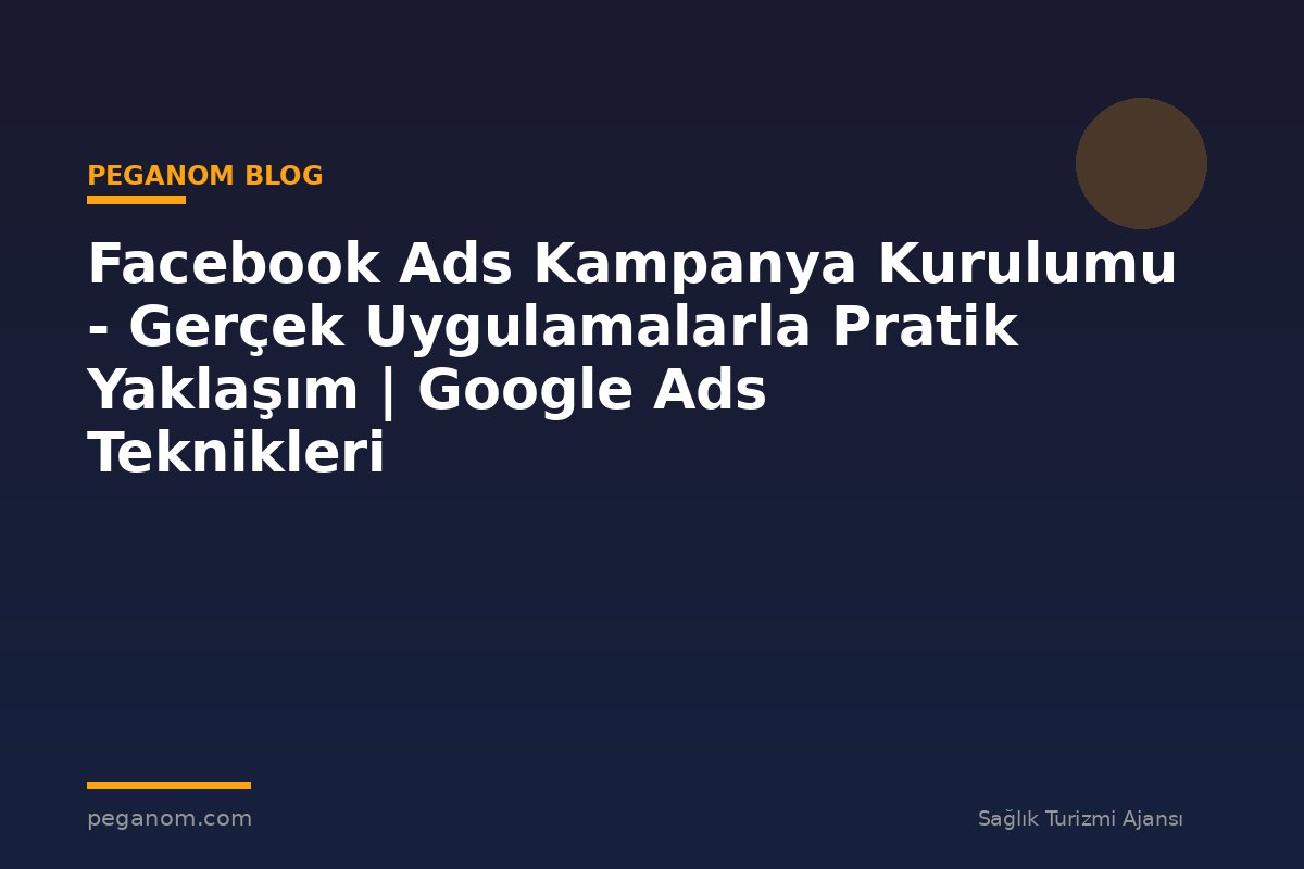 Facebook Ads Kampanya Kurulumu - Gerçek Uygulamalarla Pratik Yaklaşım | Google Ads Teknikleri