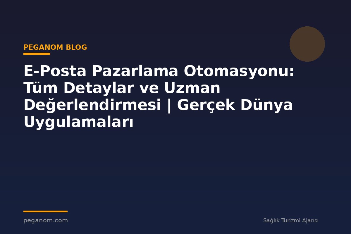 E-Posta Pazarlama Otomasyonu: Tüm Detaylar ve Uzman Değerlendirmesi | Gerçek Dünya Uygulamaları