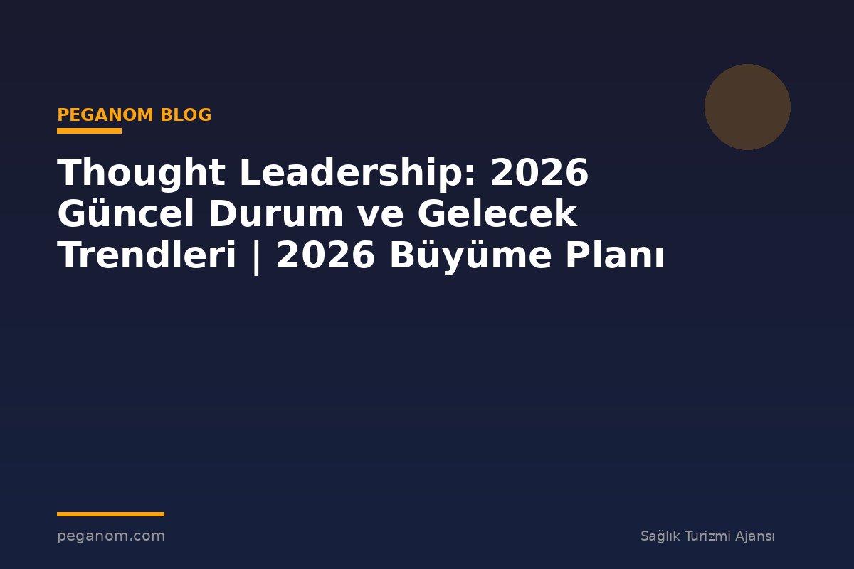 Thought Leadership: 2026 Güncel Durum ve Gelecek Trendleri | 2026 Büyüme Planı