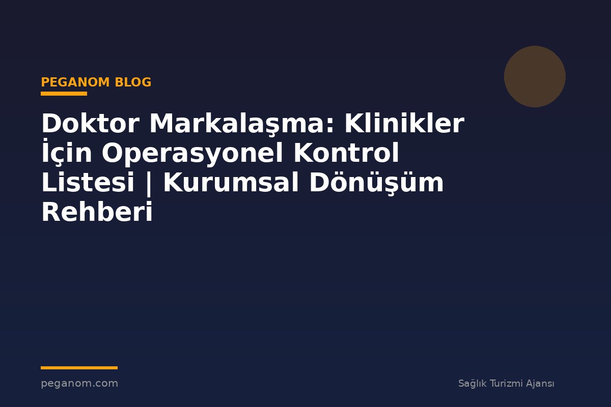 Doktor Markalaşma: Klinikler İçin Operasyonel Kontrol Listesi | Kurumsal Dönüşüm Rehberi