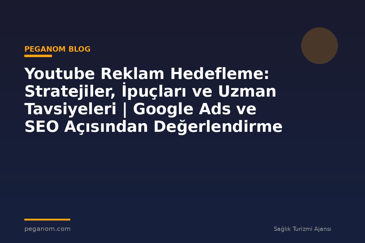 Youtube Reklam Hedefleme: Stratejiler, İpuçları ve Uzman Tavsiyeleri | Google Ads ve SEO Açısından Değerlendirme
