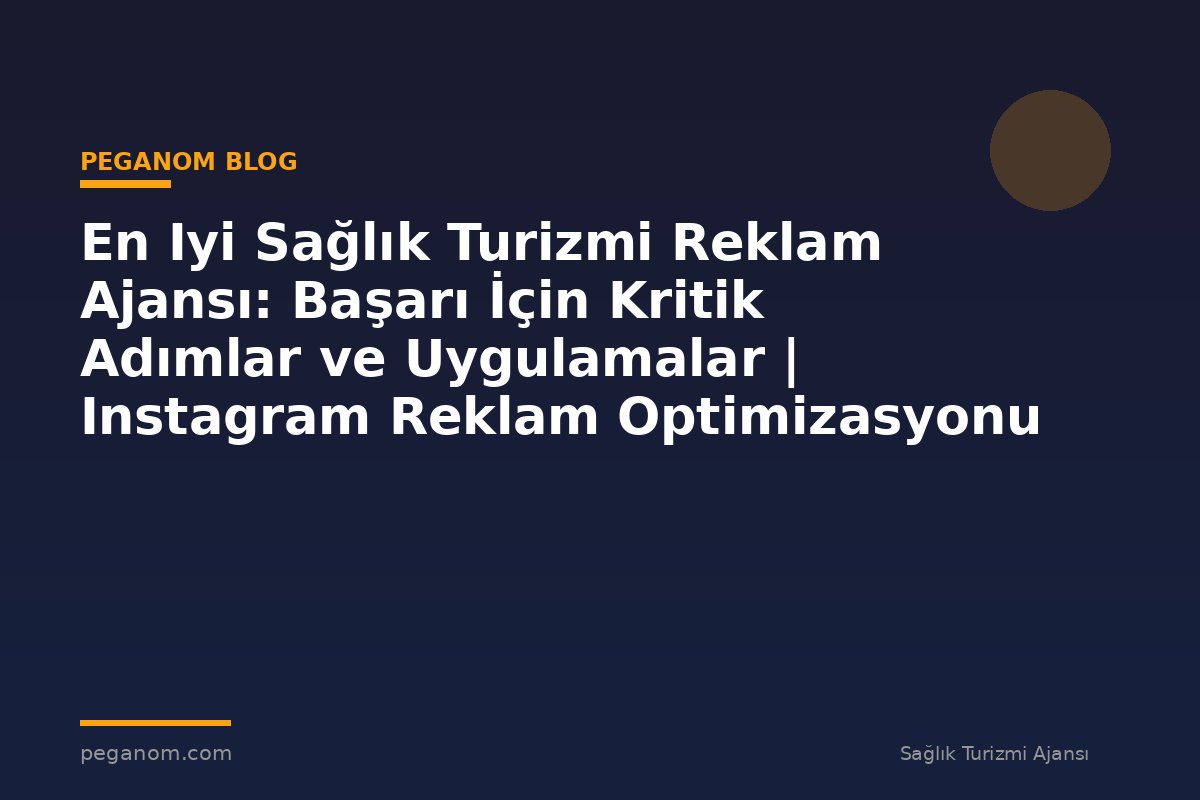En Iyi Sağlık Turizmi Reklam Ajansı: Başarı İçin Kritik Adımlar ve Uygulamalar | Instagram Reklam Optimizasyonu