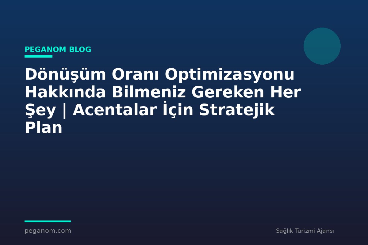 Dönüşüm Oranı Optimizasyonu Hakkında Bilmeniz Gereken Her Şey | Acentalar İçin Stratejik Plan