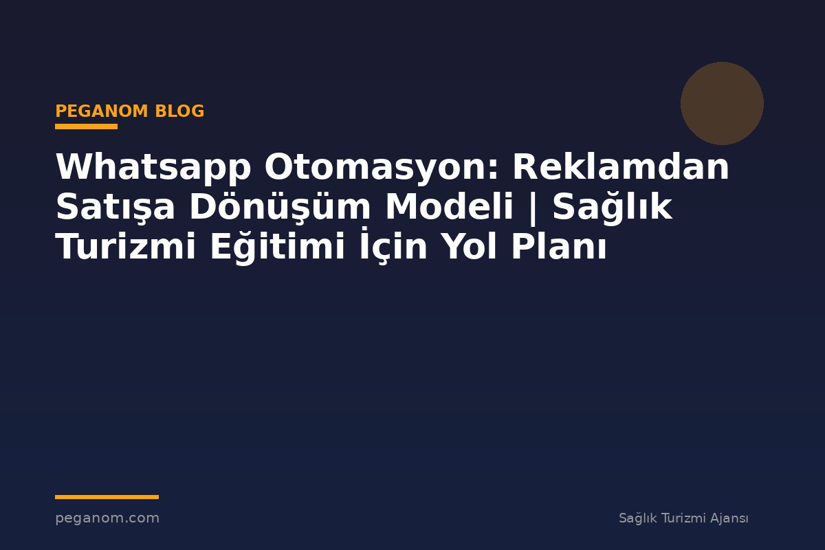 Whatsapp Otomasyon: Reklamdan Satışa Dönüşüm Modeli | Sağlık Turizmi Eğitimi İçin Yol Planı