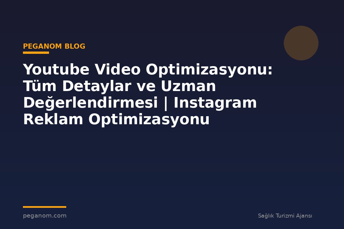 Youtube Video Optimizasyonu: Tüm Detaylar ve Uzman Değerlendirmesi | Instagram Reklam Optimizasyonu