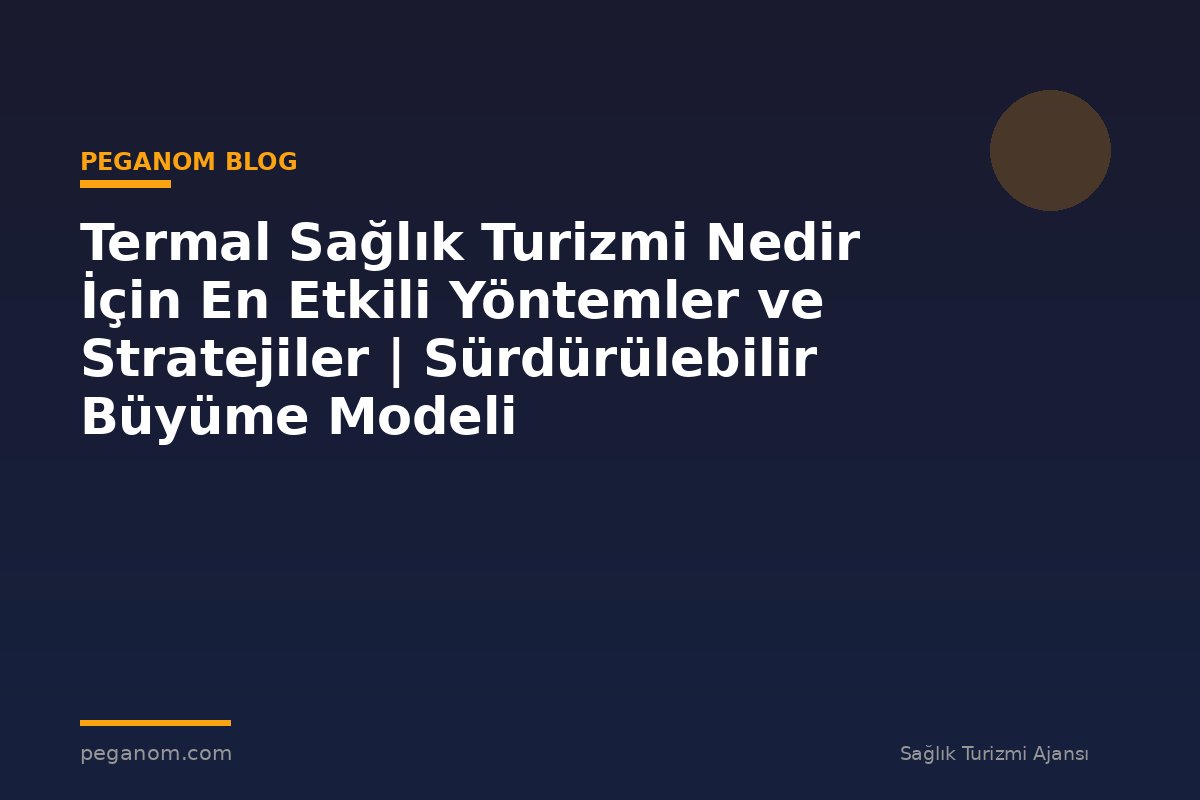 Termal Sağlık Turizmi Nedir İçin En Etkili Yöntemler ve Stratejiler | Sürdürülebilir Büyüme Modeli