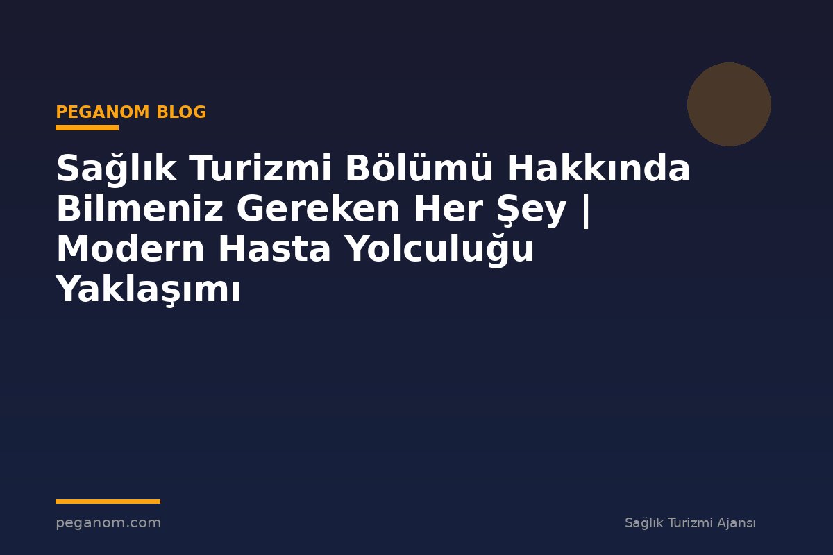 Sağlık Turizmi Bölümü Hakkında Bilmeniz Gereken Her Şey | Modern Hasta Yolculuğu Yaklaşımı
