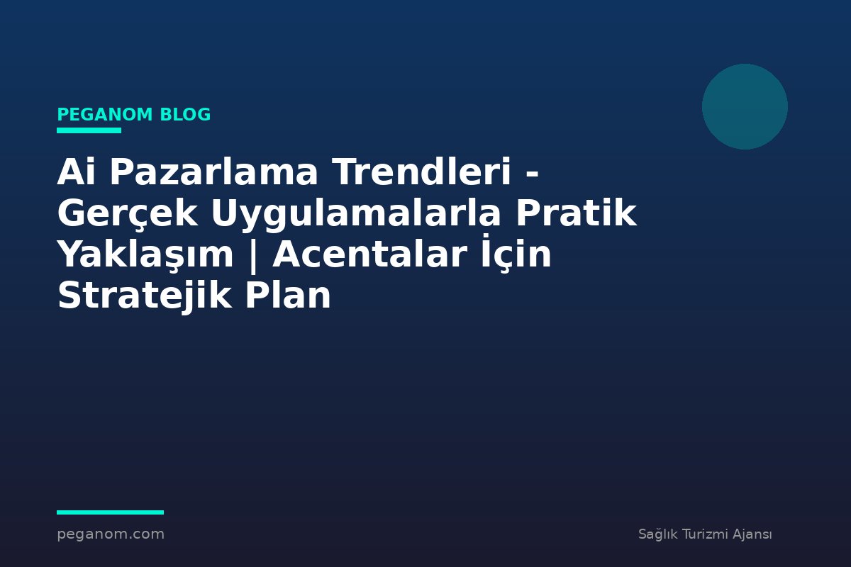 Ai Pazarlama Trendleri - Gerçek Uygulamalarla Pratik Yaklaşım | Acentalar İçin Stratejik Plan