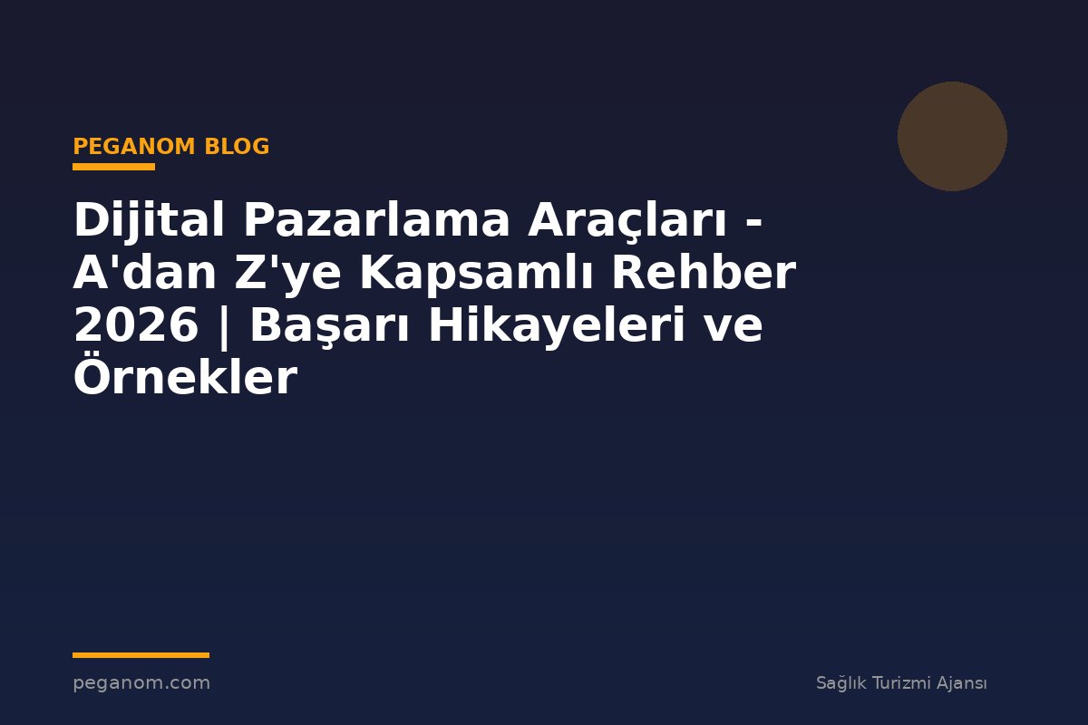 Dijital Pazarlama Araçları - A'dan Z'ye Kapsamlı Rehber 2026 | Başarı Hikayeleri ve Örnekler