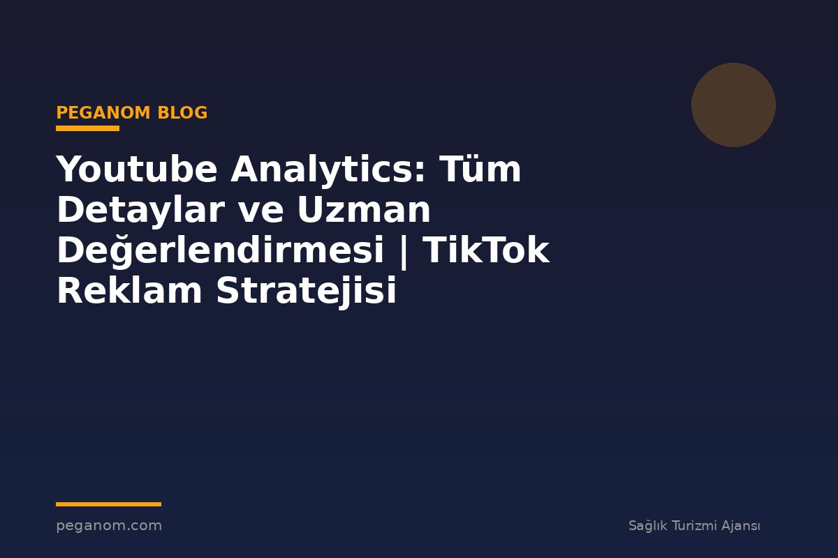 Youtube Analytics: Tüm Detaylar ve Uzman Değerlendirmesi | TikTok Reklam Stratejisi