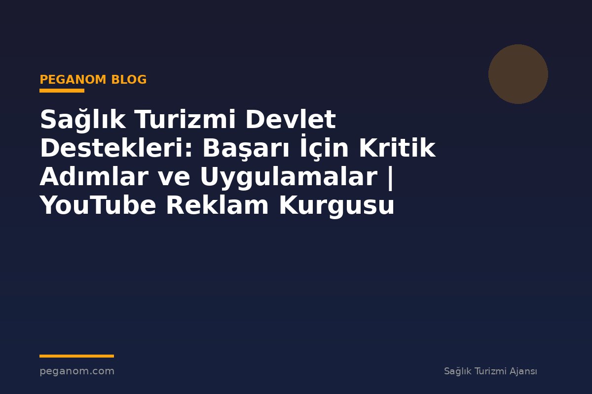 Sağlık Turizmi Devlet Destekleri: Başarı İçin Kritik Adımlar ve Uygulamalar | YouTube Reklam Kurgusu