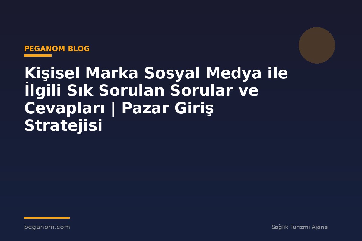 Kişisel Marka Sosyal Medya ile İlgili Sık Sorulan Sorular ve Cevapları | Pazar Giriş Stratejisi