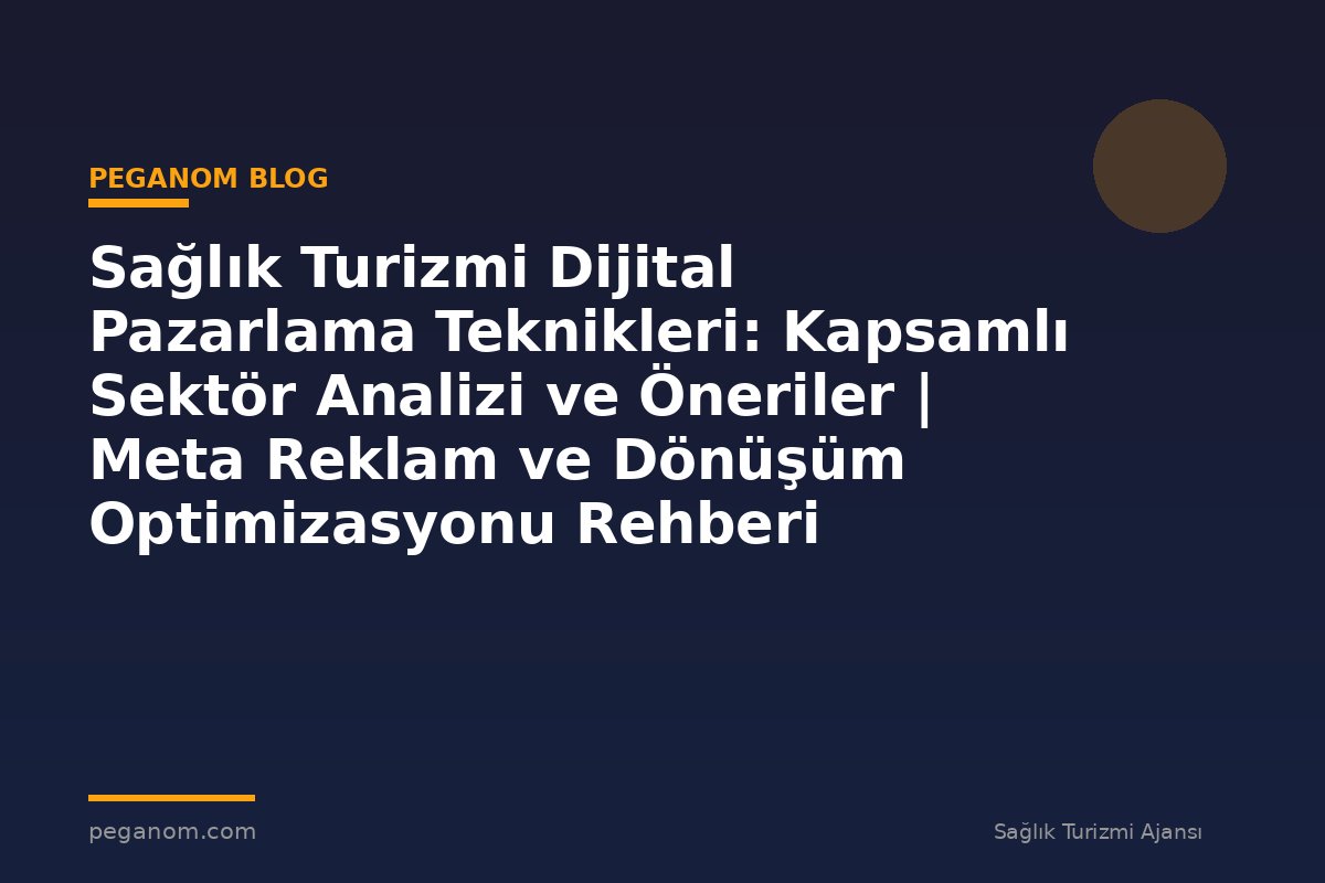 Sağlık Turizmi Dijital Pazarlama Teknikleri: Kapsamlı Sektör Analizi ve Öneriler | Meta Reklam ve Dönüşüm Optimizasyonu Rehberi