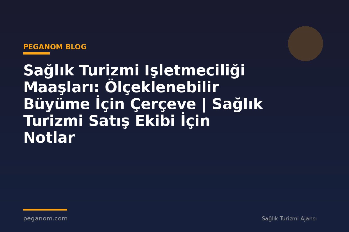 Sağlık Turizmi Işletmeciliği Maaşları: Ölçeklenebilir Büyüme İçin Çerçeve | Sağlık Turizmi Satış Ekibi İçin Notlar