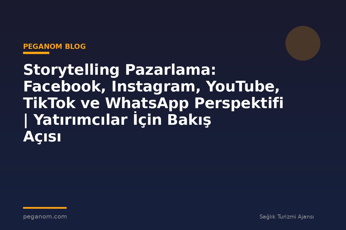 Storytelling Pazarlama: Facebook, Instagram, YouTube, TikTok ve WhatsApp Perspektifi | Yatırımcılar İçin Bakış Açısı
