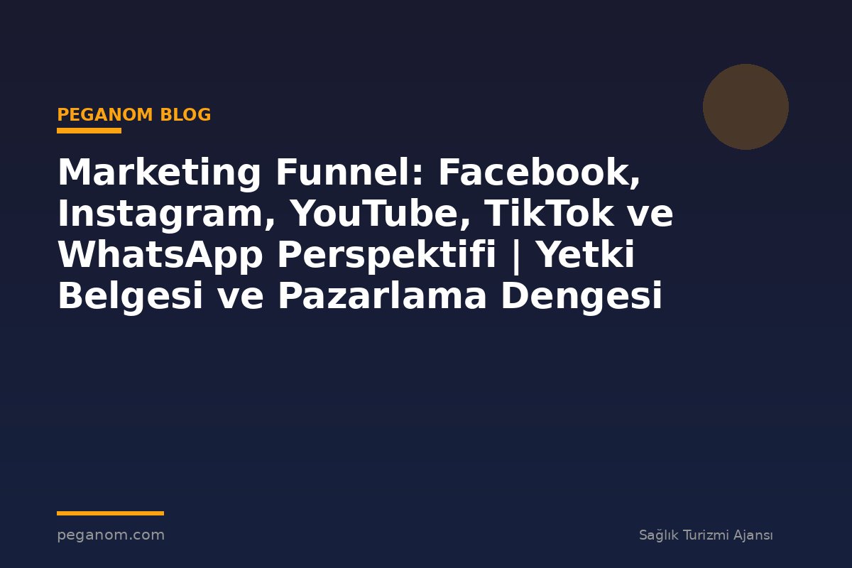 Marketing Funnel: Facebook, Instagram, YouTube, TikTok ve WhatsApp Perspektifi | Yetki Belgesi ve Pazarlama Dengesi