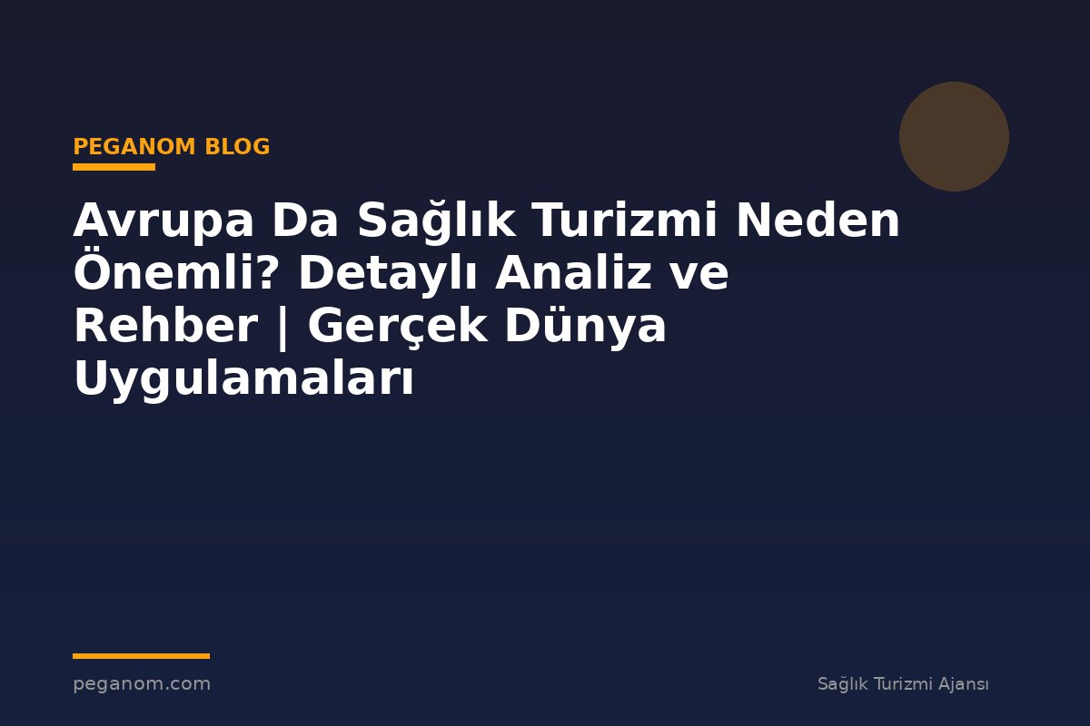 Avrupa Da Sağlık Turizmi Neden Önemli? Detaylı Analiz ve Rehber | Gerçek Dünya Uygulamaları