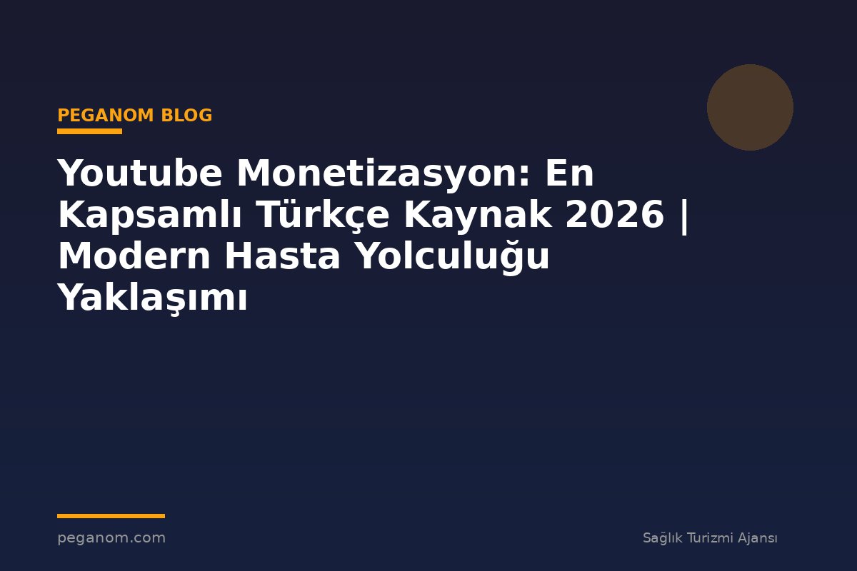 Youtube Monetizasyon: En Kapsamlı Türkçe Kaynak 2026 | Modern Hasta Yolculuğu Yaklaşımı